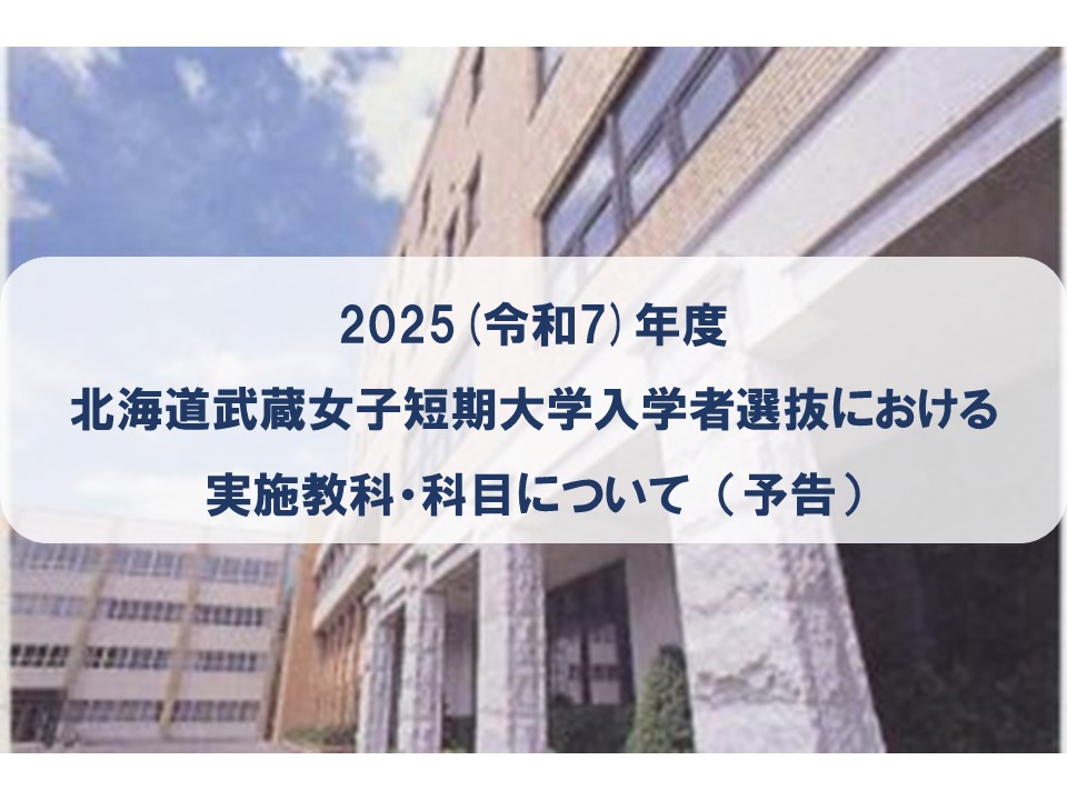 2025(令和7)年度北海道武蔵女子短期大学入学者選抜における実施教科・科目について（予告）